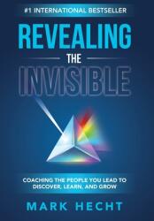 Revealing the Invisible: Coaching the People You Lead to Discover Learn and Grow (ISBN: 9781950710591)