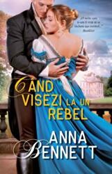 Cand visezi la un rebel - Anna Bennett (ISBN: 9786063364969)