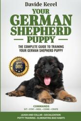 Your German Shepherd Puppy: The Complete Guide to Training Your German Shepherd Puppy: Commands - Sit Stay Come Crate Leash and Collar Social (ISBN: 9789526929231)