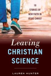 Leaving Christian Science: 10 Stories of New Faith in Jesus Christ (ISBN: 9781735183701)