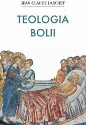 Teologia bolii - Jean Claude Larchet (ISBN: 9789731367361)
