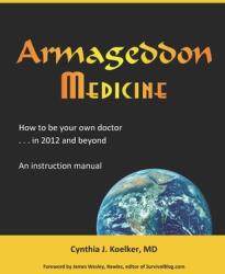 Armageddon Medicine: How to be your own doctor in 2012 and beyond. An instruction manual. (ISBN: 9780982508121)