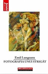 Fotografia unui strigat - Emil Lungeanu (ISBN: 9786064608796)
