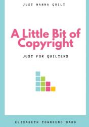 A Little Bit of Copyright: Just For Quilters (ISBN: 9781734127126)