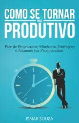 Como se Tornar Mais Produtivo: Pare de Procrastinar Elimine as Distraes e Aumente sua Produtividade (ISBN: 9781705358993)