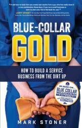 Blue-Collar Gold: How to Build A Service Business From the Dirt Up (ISBN: 9781733181808)