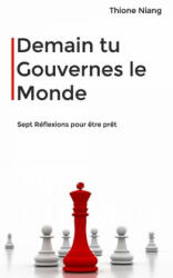 Demain tu Gouvernes le Monde: sept reflections pour ? tre pr? t - Thione Niang (ISBN: 9781706903819)