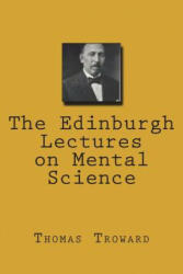 The Edinburgh Lectures on Mental Science - Thomas Troward (ISBN: 9781723573293)