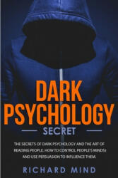 Dark Psychology Secret: The Secrets of Dark Psychology and the Art of Reading People. How to Control People's Minds and Use Persuasion to Infl - Richard Mind (ISBN: 9781705537817)