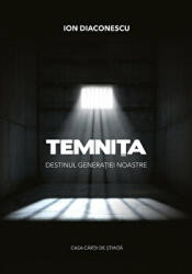 Temnita. Destinul generatiei noastre - Ion Diaconescu (ISBN: 9786061713486)