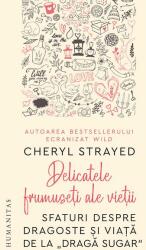 Delicatele frumuseti ale vietii. Sfaturi despre dragoste si viata de la Draga Sugar - Cheryl Strayed (ISBN: 9789735068622)
