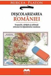 Descolarizarea Romaniei. Scopurile, cartitele si arhitectii reformei invatamantului romanesc - Mircea Platon (ISBN: 9786065947177)