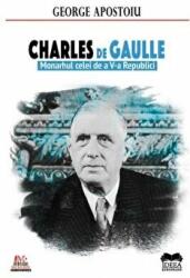 Charles de Gaulle. Monarhul celei de a V-a Republici - George Apostoiu (ISBN: 9786065947269)