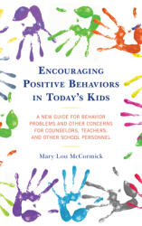 Encouraging Positive Behaviors in Today's Kids: A New Guide for Behavior Problems and Other Concerns for Counselors Teachers and Other School Person (ISBN: 9781475858037)
