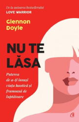 Nu te lasa - Glennon Doyle (ISBN: 9786064407269)