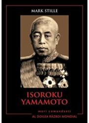 Mari comandanti in al Doilea Razboi Mondial. Isoroku Yamamoto - Mark Stille (ISBN: 9786063310188)