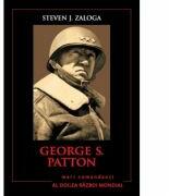 Mari comandanti in al Doilea Razboi Mondial. George S. Patton - Steven J. Zaloga (ISBN: 9786063310232)