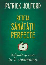 Reteta sanatatii perfecte. Schimba-ti viata in 6 saptamani - Patrick Holford (ISBN: 9786063304170)
