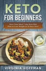 Keto For Beginners: Start Your Ideal 7-day Keto Diet Plan to Lose Weight in 21 Days Now! (ISBN: 9781393863199)