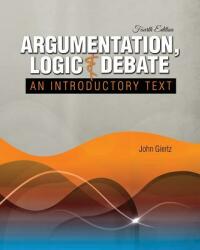 Argumentation Logic and Debate: An Introductory Text (ISBN: 9781524969103)