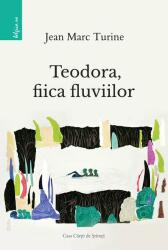 Teodora, fiica fluviilor (ISBN: 9786061717088)