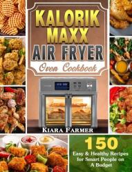Kalorik Maxx Air Fryer Oven Cookbook: 150 Easy & Healthy Recipes for Smart People on A Budget (ISBN: 9781649842916)
