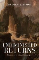 Undiminished Returns: Poems of a Christian Life (ISBN: 9781989174616)