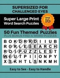 SUPERSIZED FOR CHALLENGED EYES Book 16: Super Large Print Word Search Puzzles (ISBN: 9780578763033)