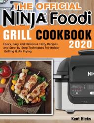The Official Ninja Foodi Grill Cookbook 2020: Quick Easy and Delicious Tasty Recipes and Step-by-Step Techniques For Indoor Grilling & Air Frying (ISBN: 9781649841117)