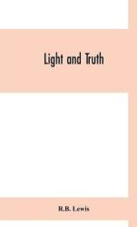 Light and truth; collected from the Bible and ancient and modern history containing the universal history of the colored and the Indian race from th (ISBN: 9789353700515)