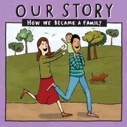 Our Story - How We Became a Family: Mum & dad families who used double donation - single baby (ISBN: 9781910222676)