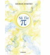 Sa fie Pi - George Dumitru (ISBN: 9786060680086)