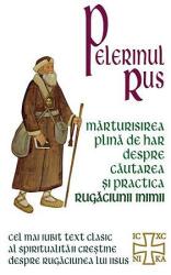 Pelerinul rus. Marturisirea plina de har despre cautarea si practica Rugaciunii Inimii (ISBN: 9789731118222)