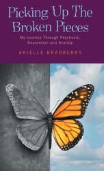 Picking Up The Broken Pieces: My Journey Through Psychosis Depression and Anxiety (ISBN: 9781525573897)