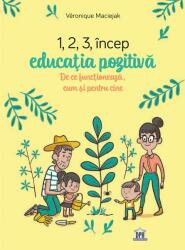 1, 2, 3 Incep educatia pozitiva. De ce functioneaza, cum si pentru cine - Veronique Maciejak (ISBN: 9786060481553)