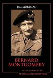 Mari comandanti in al Doilea Razboi Mondial. Bernard Montgomery - Tim Moreman (ISBN: 9786063310171)