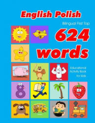 English - Polish Bilingual First Top 624 Words Educational Activity Book for Kids: Easy vocabulary learning flashcards best for infants babies toddler - Penny Owens (ISBN: 9781081302566)