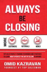 Always Be Closing: Top Sales People's Training Techniques and Strategies to Learn How to Perfect the Art of Selling to Anyone in Order to (ISBN: 9781647771294)