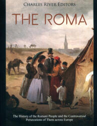 The Roma: The History of the Romani People and the Controversial Persecutions of Them across Europe - Charles River Editors (ISBN: 9781700723437)
