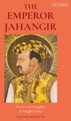 The Emperor Jahangir: Power and Kingship in Mughal India (ISBN: 9780755640553)