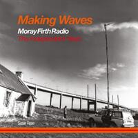 Making Waves - Moray Firth Radio The Independent Years (ISBN: 9781800462984)