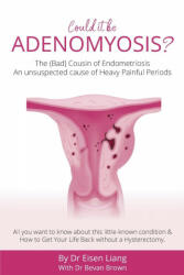 Adenomyosis -The Bad Cousin of Endometriosis - EISEN LIANG (ISBN: 9781925471564)