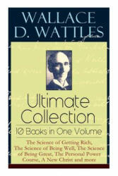Wallace D. Wattles Ultimate Collection - 10 Books in One Volume - Wattles Wallace D. Wattles, Merrill Frank T. Merrill (ISBN: 9788027331291)