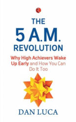 5 A. M. Revolution: Why High Achievers Wake Up Early and How You Can Do It, Too (ISBN: 9788129147653)