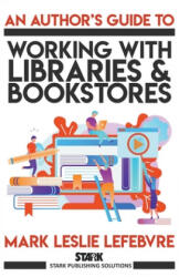 Author's Guide to Working with Libraries and Bookstores (ISBN: 9781989351062)