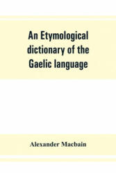 etymological dictionary of the Gaelic language - Alexander Macbain (ISBN: 9789353862268)
