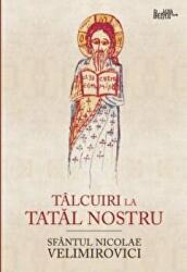 Talcuiri la Tatal nostru - Sfantul Nicolae Velimirovici (ISBN: 9789738878136)