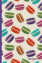 Recipes: Recipe Book with Index Pages; Cute Macaron French Macaroon Cover Design - W&amp; t Printables (ISBN: 9781790276875)