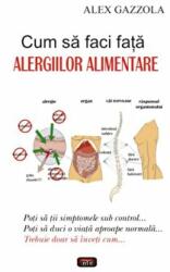 Cum sa faci fata alergiilor alimentare - Alex Gazzola (ISBN: 9789736362347)