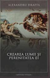 Crearea lumii si perenitatea ei - Alexandru Drafta (ISBN: 9789731501529)